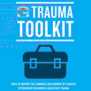 Trauma Toolkit: Tools To Support the Learning & Development of Students Experiencing Childhood & Adolescent Trauma